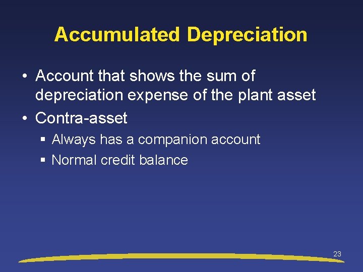 Accumulated Depreciation • Account that shows the sum of depreciation expense of the plant