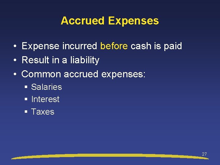 Accrued Expenses • Expense incurred before cash is paid • Result in a liability