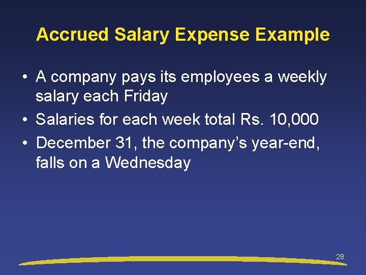 Accrued Salary Expense Example • A company pays its employees a weekly salary each