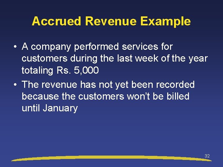 Accrued Revenue Example • A company performed services for customers during the last week