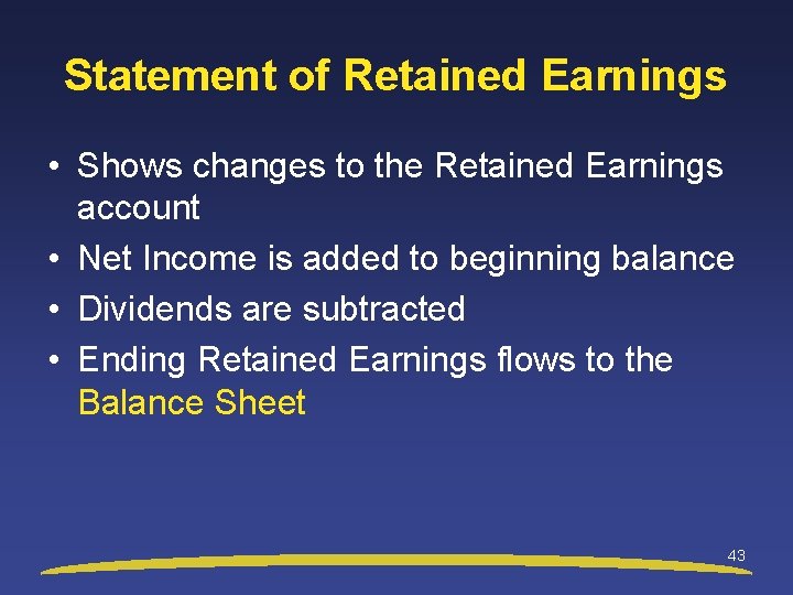 Statement of Retained Earnings • Shows changes to the Retained Earnings account • Net