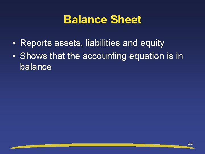 Balance Sheet • Reports assets, liabilities and equity • Shows that the accounting equation