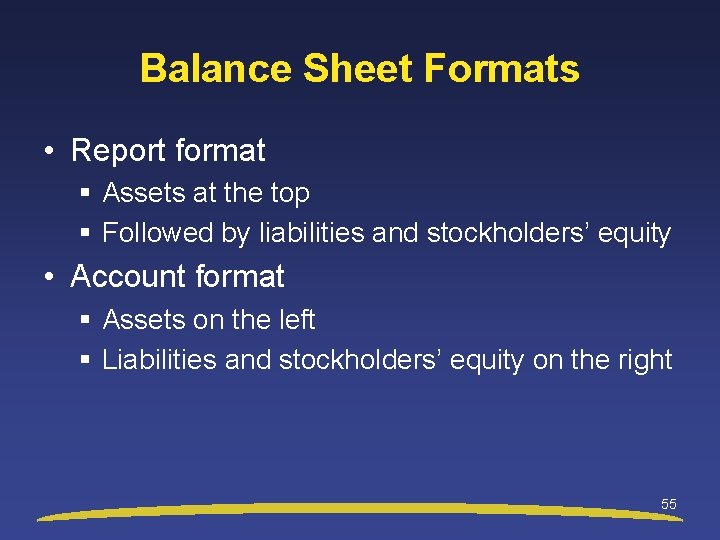 Balance Sheet Formats • Report format § Assets at the top § Followed by