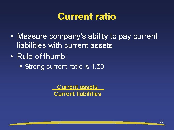 Current ratio • Measure company’s ability to pay current liabilities with current assets •
