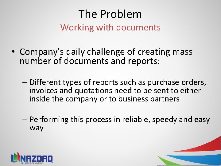 The Problem Working with documents • Company’s daily challenge of creating mass number of