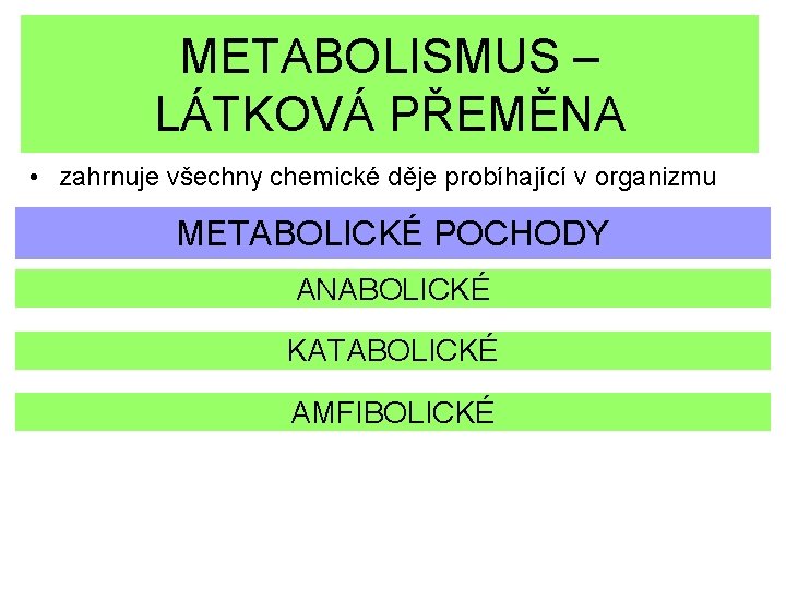 METABOLISMUS – LÁTKOVÁ PŘEMĚNA • zahrnuje všechny chemické děje probíhající v organizmu METABOLICKÉ POCHODY