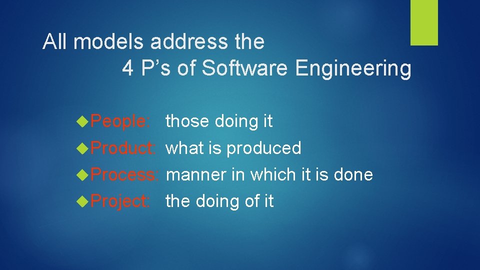 All models address the 4 P’s of Software Engineering People: those doing it Product: