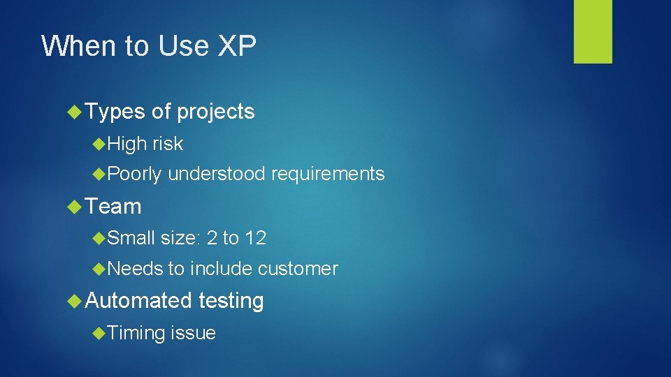When to Use XP Types High of projects risk Poorly understood requirements Team Small