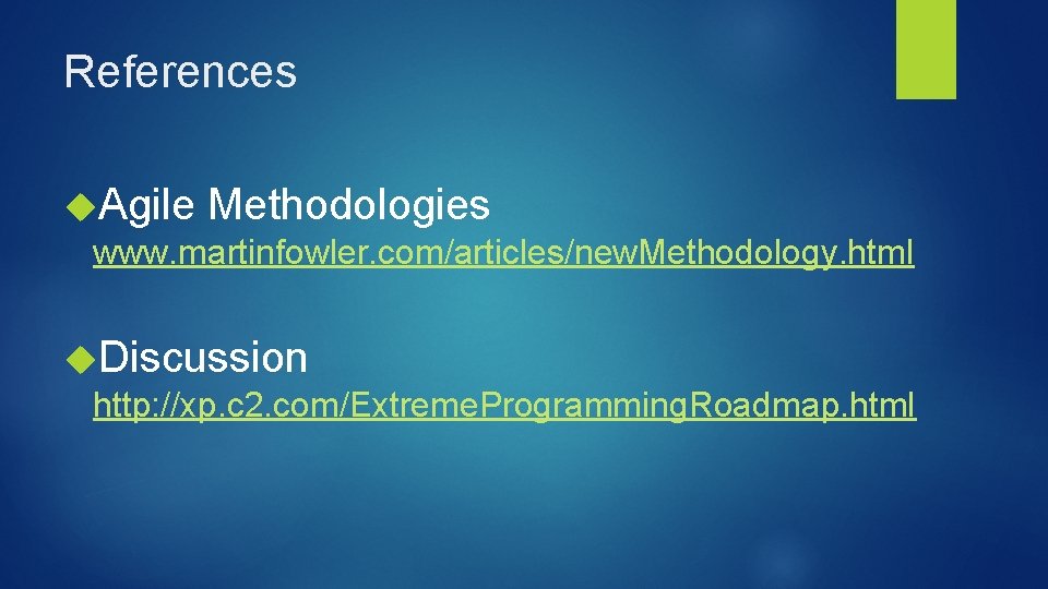 References Agile Methodologies www. martinfowler. com/articles/new. Methodology. html Discussion http: //xp. c 2. com/Extreme.