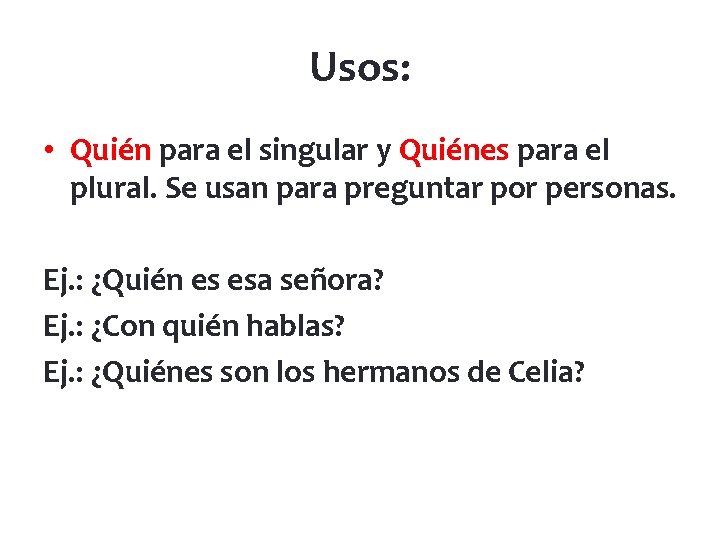 Usos: • Quién para el singular y Quiénes para el plural. Se usan para