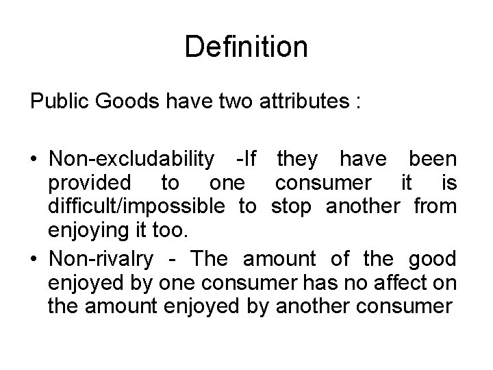 Definition Public Goods have two attributes : • Non-excludability -If they have been provided