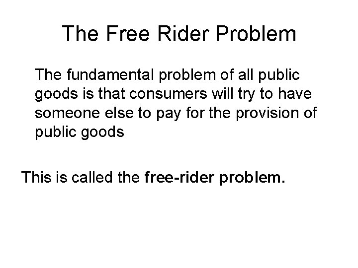 The Free Rider Problem The fundamental problem of all public goods is that consumers