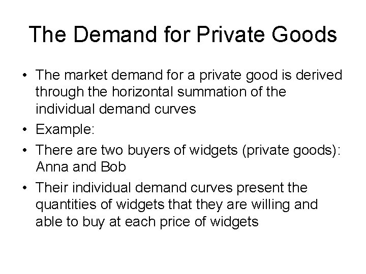 The Demand for Private Goods • The market demand for a private good is