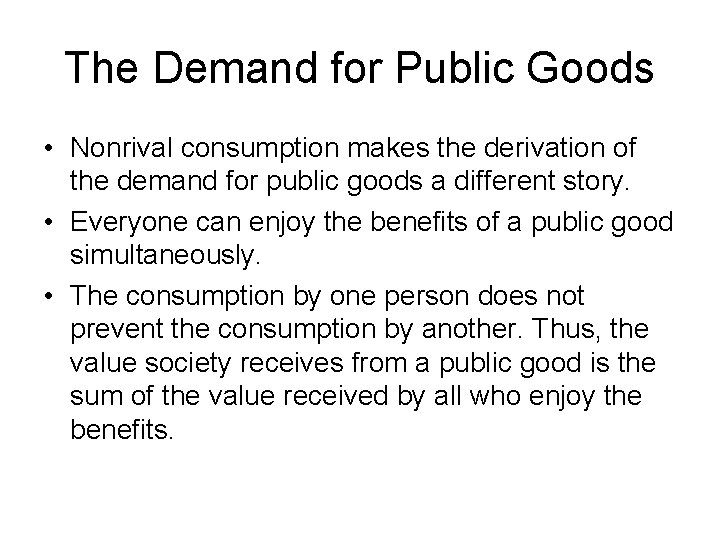 The Demand for Public Goods • Nonrival consumption makes the derivation of the demand