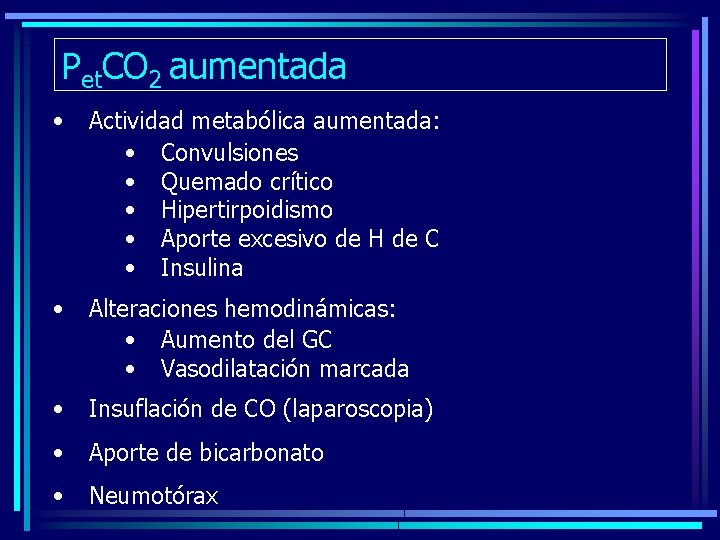 Pet. CO 2 aumentada • Actividad metabólica aumentada: • Convulsiones • Quemado crítico •