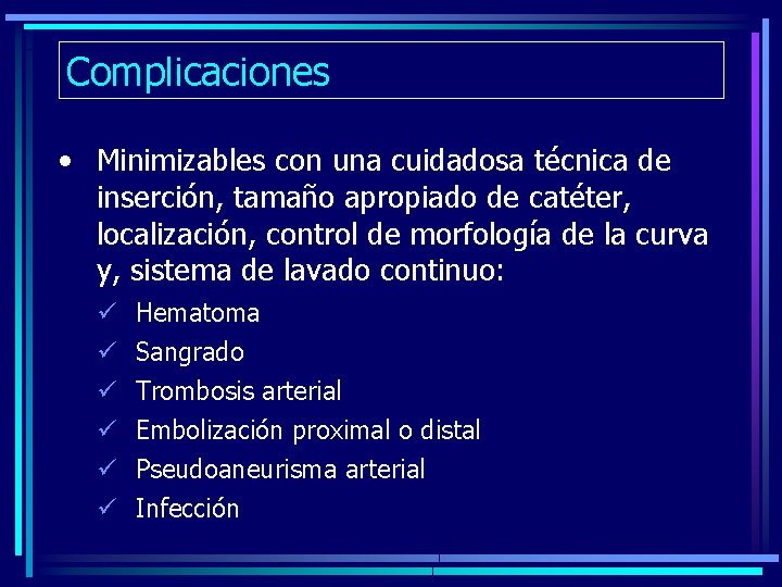 Complicaciones • Minimizables con una cuidadosa técnica de inserción, tamaño apropiado de catéter, localización,