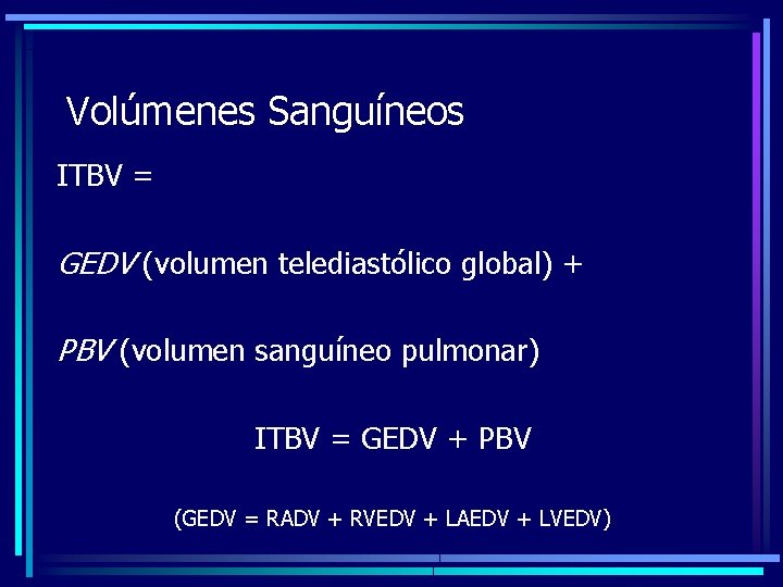 Volúmenes Sanguíneos ITBV = GEDV (volumen telediastólico global) + PBV (volumen sanguíneo pulmonar) ITBV