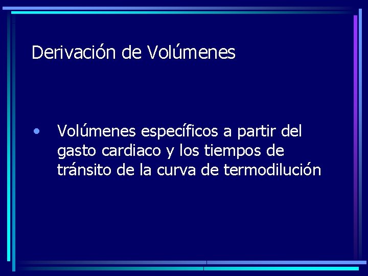 Derivación de Volúmenes • Volúmenes específicos a partir del gasto cardiaco y los tiempos