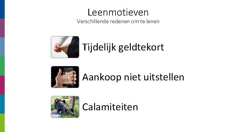 Leenmotieven Verschillende redenen om te lenen Tijdelijk geldtekort Aankoop niet uitstellen Calamiteiten 