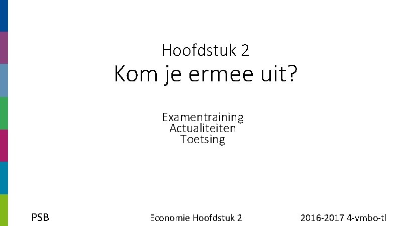 Hoofdstuk 2 Kom je ermee uit? Examentraining Actualiteiten Toetsing PSB Economie Hoofdstuk 2 2016