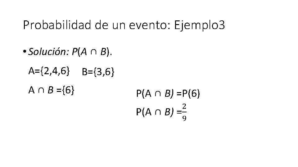 Probabilidad de un evento: Ejemplo 3 • Solución: P(A ∩ B). A={2, 4, 6}