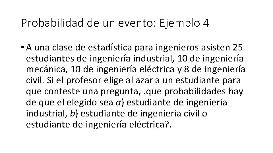 Probabilidad de un evento: Ejemplo 4 • A una clase de estadística para ingenieros