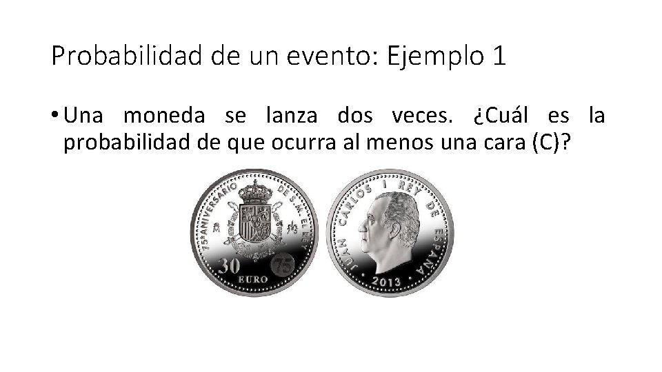 Probabilidad de un evento: Ejemplo 1 • Una moneda se lanza dos veces. ¿Cuál