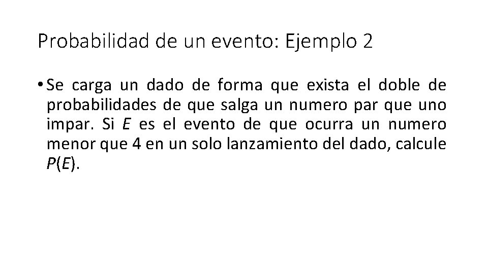 Probabilidad de un evento: Ejemplo 2 • Se carga un dado de forma que