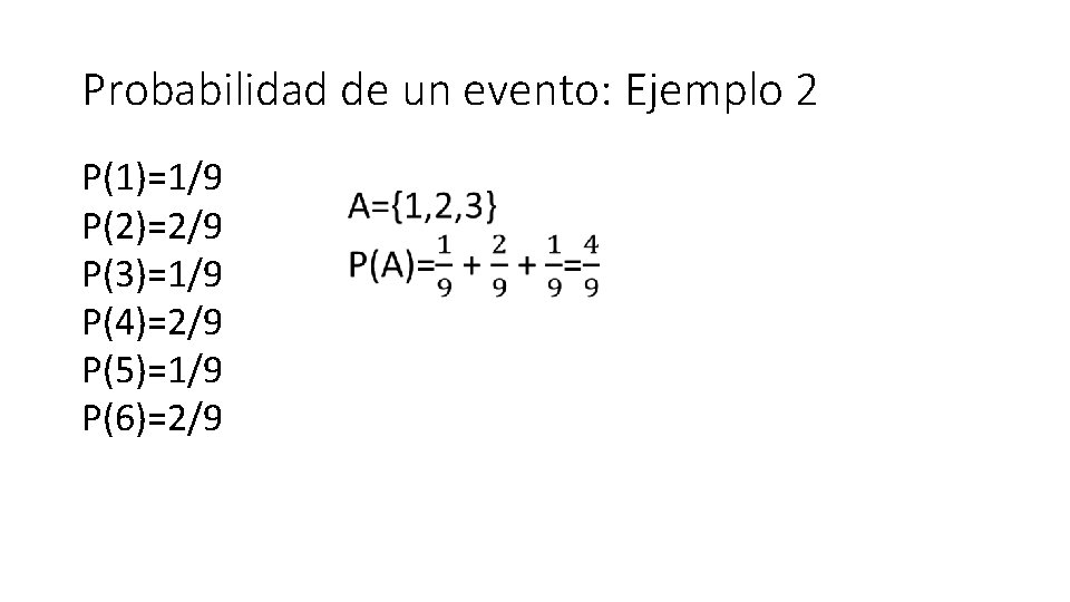 Probabilidad de un evento: Ejemplo 2 P(1)=1/9 P(2)=2/9 P(3)=1/9 P(4)=2/9 P(5)=1/9 P(6)=2/9 