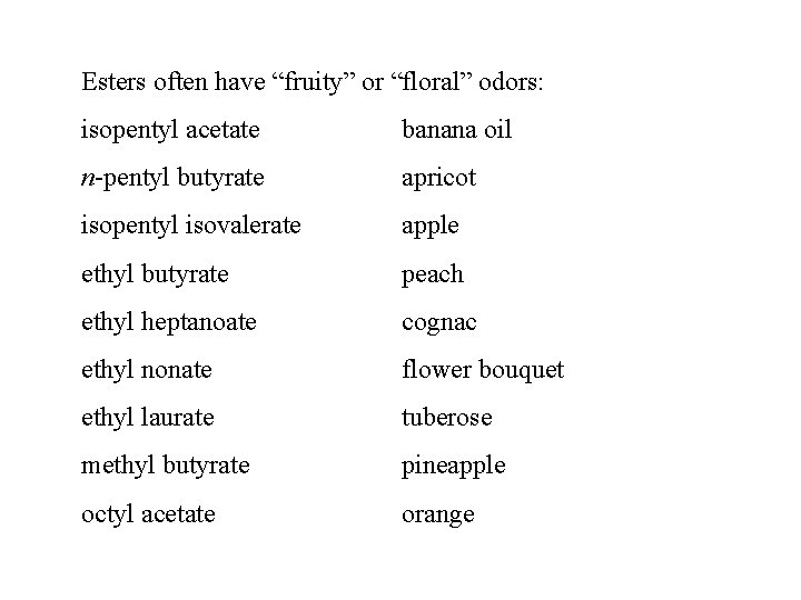 Esters often have “fruity” or “floral” odors: isopentyl acetate banana oil n-pentyl butyrate apricot