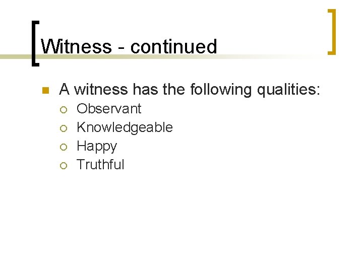 Witness - continued n A witness has the following qualities: ¡ ¡ Observant Knowledgeable
