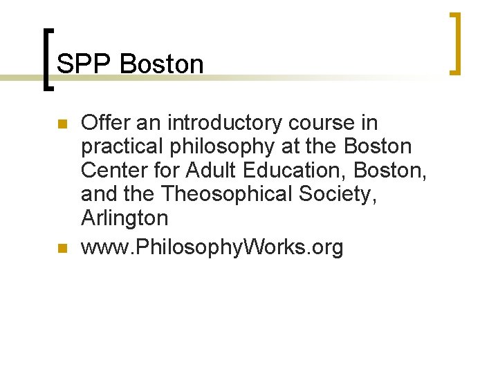 SPP Boston n n Offer an introductory course in practical philosophy at the Boston