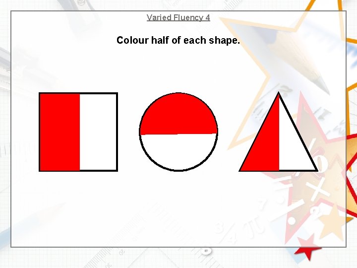 Varied Fluency 4 Colour half of each shape. 