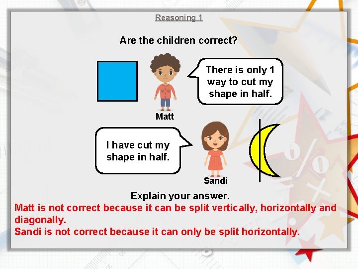 Reasoning 1 Are the children correct? There is only 1 way to cut my