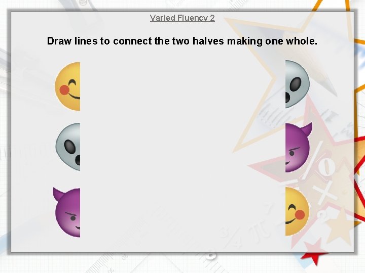 Varied Fluency 2 Draw lines to connect the two halves making one whole. 