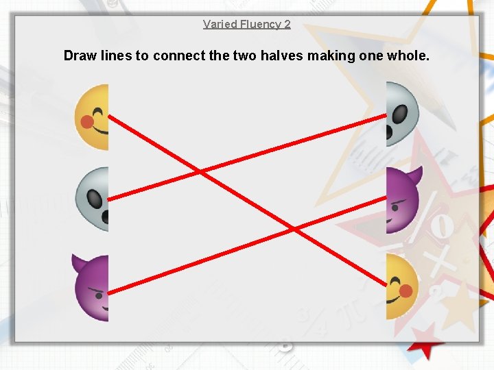 Varied Fluency 2 Draw lines to connect the two halves making one whole. 