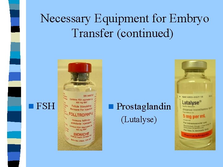  Necessary Equipment for Embryo Transfer (continued) n FSH n Prostaglandin (Lutalyse) 