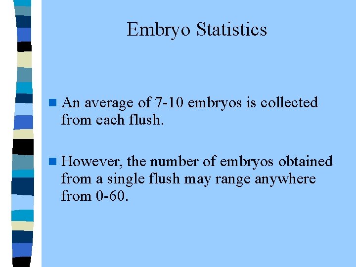  Embryo Statistics n An average of 7 -10 embryos is collected from each