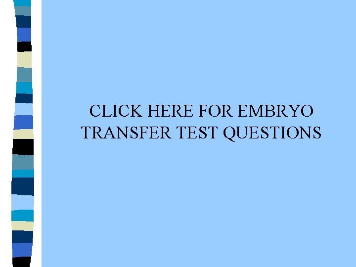  CLICK HERE FOR EMBRYO TRANSFER TEST QUESTIONS 