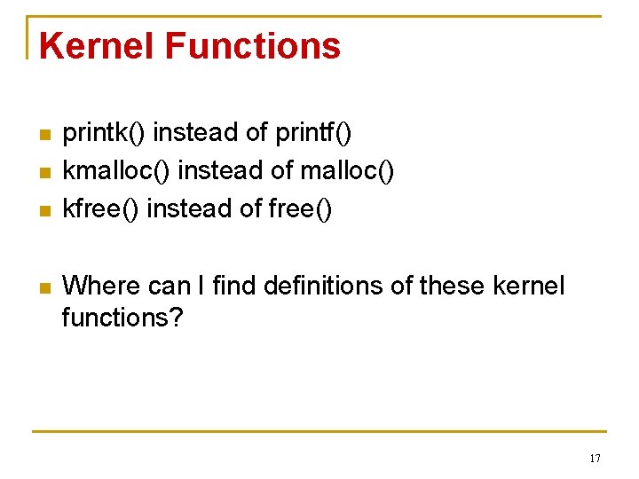 Kernel Functions n n printk() instead of printf() kmalloc() instead of malloc() kfree() instead