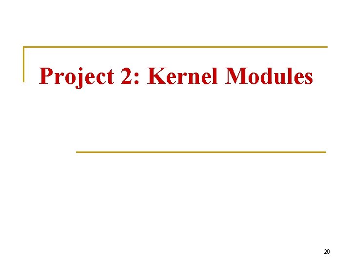 Project 2: Kernel Modules 20 