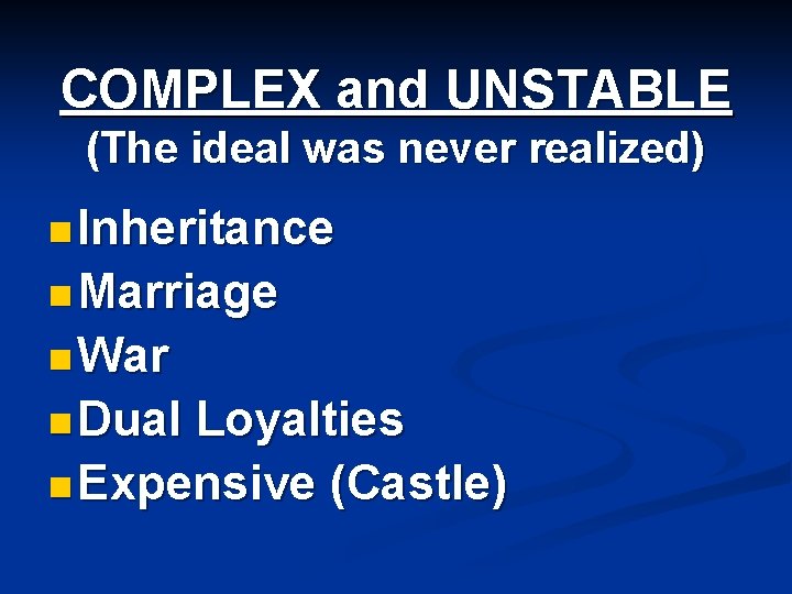 COMPLEX and UNSTABLE (The ideal was never realized) n Inheritance n Marriage n War