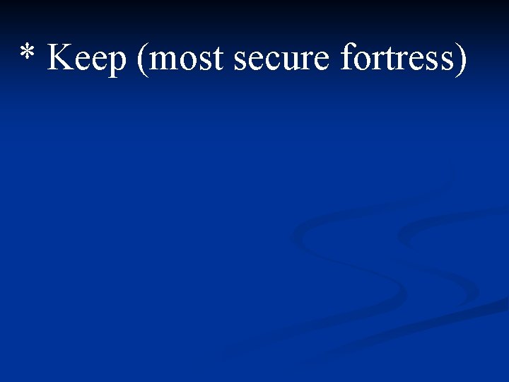 * Keep (most secure fortress) 