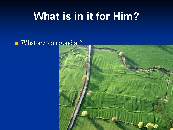 What is in it for Him? n What are you good at? Farming •