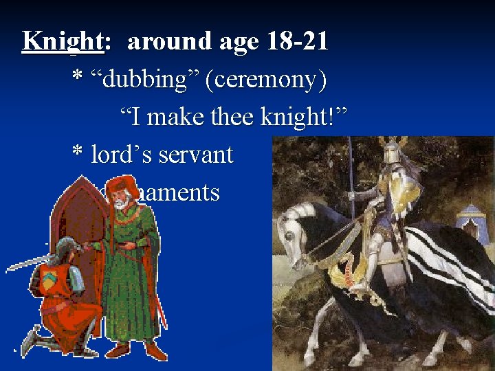 Knight: around age 18 -21 * “dubbing” (ceremony) “I make thee knight!” * lord’s