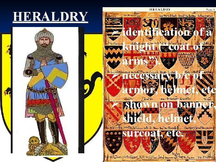 HERALDRY Ø identification of a knight (“coat of arms”). Ø necessary b/c of armor,