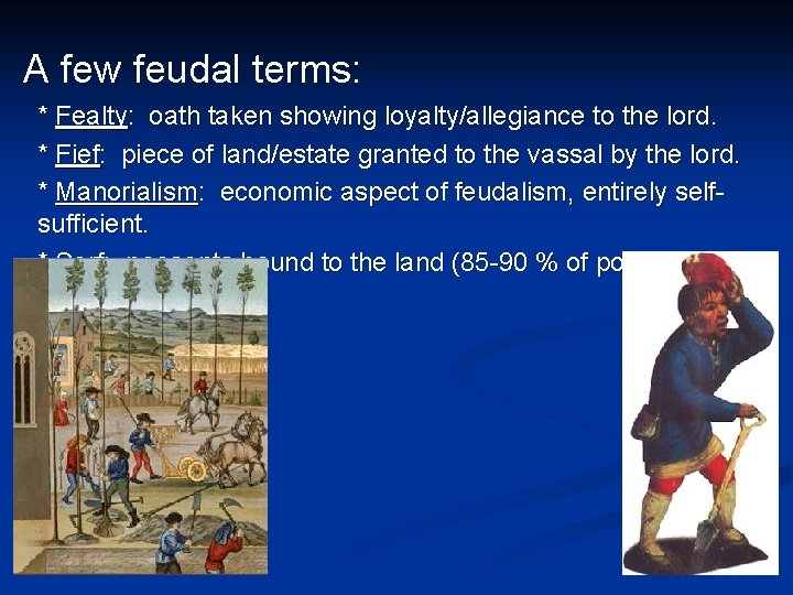 A few feudal terms: * Fealty: oath taken showing loyalty/allegiance to the lord. *