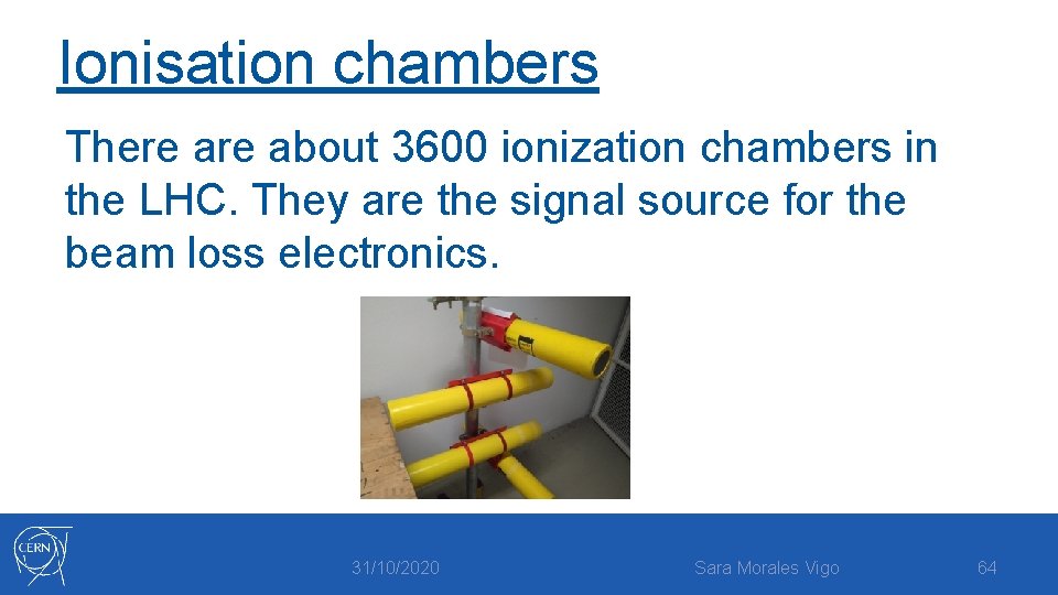 Ionisation chambers There about 3600 ionization chambers in the LHC. They are the signal