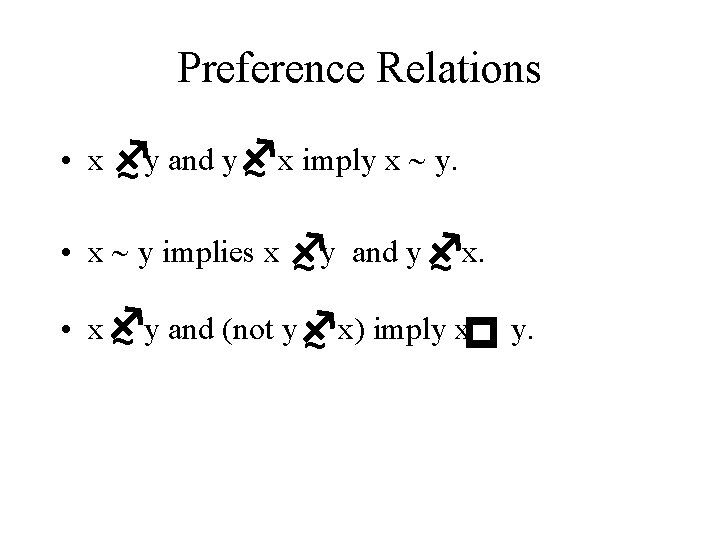 Preference Relations • x y and y fx imply x ~ y. f ~