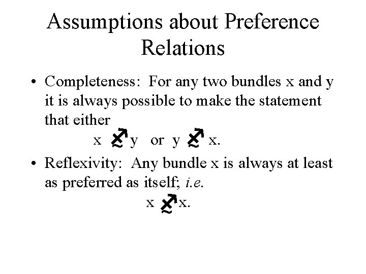 Assumptions about Preference Relations • Completeness: For any two bundles x and y it